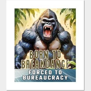 Born to Breakdance, forced to Bureaucracy (gorilla roaring) Posters and Art